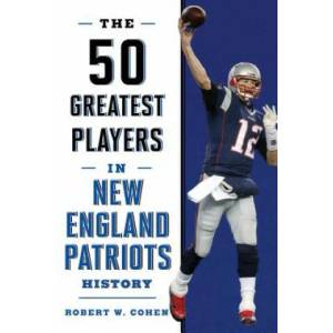 50 Greatest Players in New England Patriots History | Robert W. Cohen (ISBN: 9781493033577)