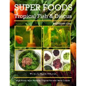 Super Foods Tropical Fish and Discus: High Protein Super Foods For Tropical Fish and Discus Cichlids | Alastair R Agutter (ISBN: 9781542303781)