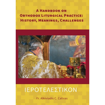 ΙΕΡΟΤΕΛΕΣΤΙΚΟΝ A Handbook on Orthodox Liturgical Practice: History, Meanings, Ch
