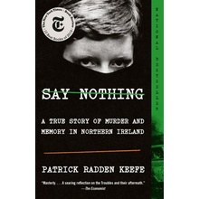 Say Nothing: A True Story of Murder and Memory in Northern Ireland Keefe Patrick Radden