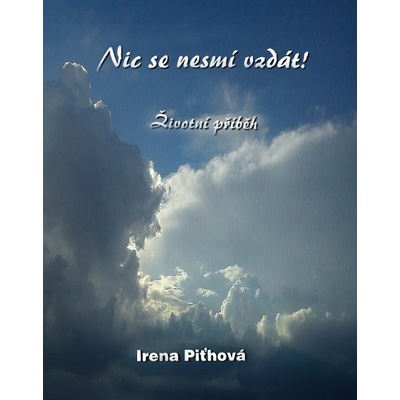 Nic se nesmí vzdát - Irena Piťhová