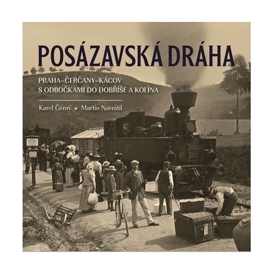 Martin Navrátil: Posázavská dráha Praha-Čerčany-Kácov s odbočkami do Dobříše a Kolína