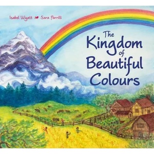 Kingdom of Beautiful Colours: A Picture Book for Children | Isabel Wyatt, Sara Parrilli (ISBN: 9781782505976)