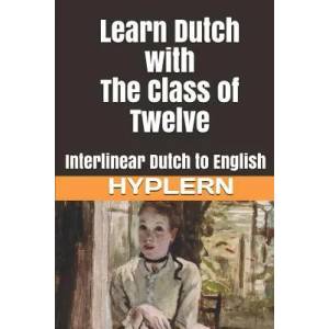 Learn Dutch with The Class of Twelve: Interlinear Dutch to English | Carry van Bruggen, Kees van den End (ISBN: 9781988830339)
