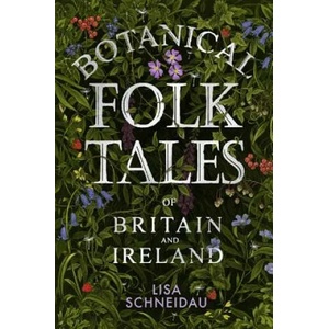 Botanical Folk Tales of Britain and Ireland | Lisa Schneidau (ISBN: 9780750981217)