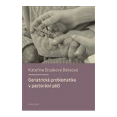 Karolinum Geriatrická problematika v pastorální péči Kateřina Brzáková Beksová