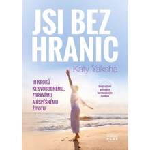 Jsi bez hranic - 10 kroků ke svobodnému, zdravému a úspěšnému životu - Katy Yaksha