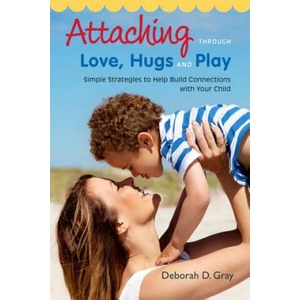 Attaching Through Love, Hugs and Play | Deborah D Gray (ISBN: 9781849059398)