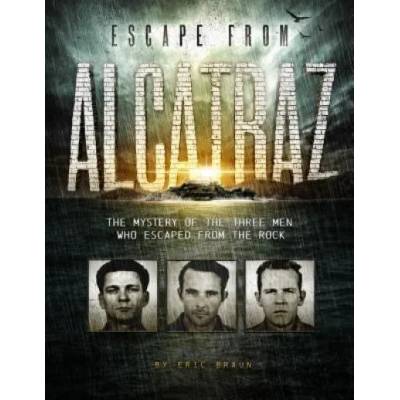 Escape from Alcatraz: The Mystery of the Three Men Who Escaped From The Rock | Eric Braun