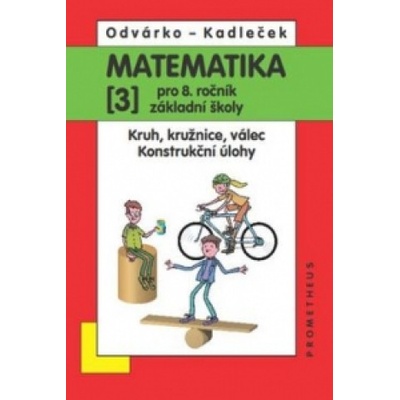 Matematika 3 pro 8. ročník ZŠ Kruh kružnice válec; konstrukční úlohy Oldřich Odvárko Kadleček Jiří