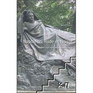 Napoléon, Rude et Noisot: Histoire d'un monument d'outre-tombe (ISBN: 9782859175290)