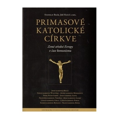 Primasové katolické církve -- Země střední Evropy v čase komunismu - Balík Stanislav, Hanuš Jiří