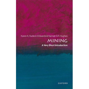 Mining: A Very Short Introduction (Paperback) | Hudson-Edwards, Prof Karen A. (Professor in Sustainable Mining, Professor in Sustainable Mining, Camborne School of Mines and Environment and Sustainability Institute, University of Exeter), Hughes, Dr (ISBN