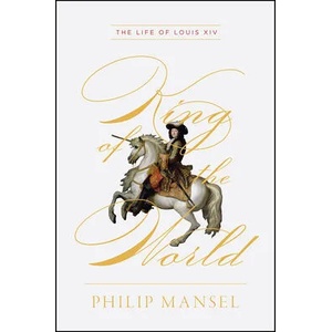 King of the World - The Life of Louis XIV | Philip Mansel (ISBN: 9780226690896)