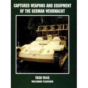 Captured Weapons and Equipment of the German Wehrmacht 1938-1945 | Wolfgang Fleischer (1998)