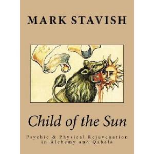 Child of the Sun: Psychic & Physical Rejuvenation in Alchemy and Qabala | Mark Stavish, Alfred DeStefano (ISBN: 9781522735144)