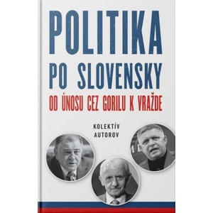 Politika po slovensky - Od únosu cez Gorilu k vražde | autorov Kolektív (2023)