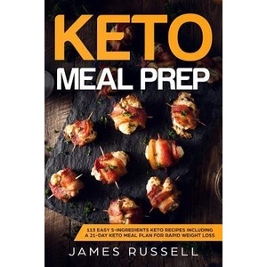 Keto Meal Prep: 113 Easy 5-Ingredients Keto Recipes Including a 21-Day Keto Meal Plan for Rapid Weight Loss | James Russell (ISBN: 9781799174240)