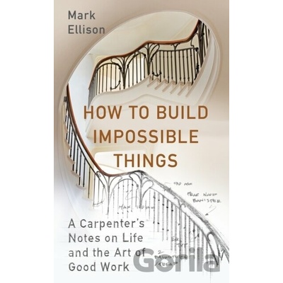 How to Build Impossible Things - Mark Ellison, Hutchinson Heinemann