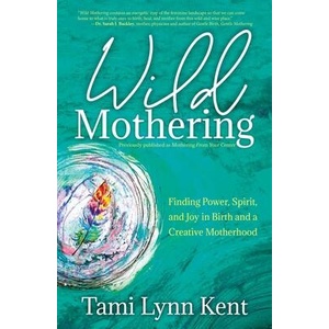 WILD MOTHERING | KENT TAMI LYNN (ISBN: 9781582709246)