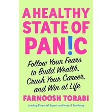 A Healthy State of Panic: Follow Your Fears to Build Wealth, Crush Your Career, and Win at Life Torabi Farnoosh