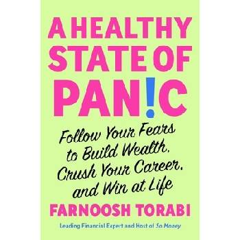 A Healthy State of Panic: Follow Your Fears to Build Wealth, Crush Your Career, and Win at Life Torabi Farnoosh