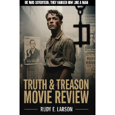 Truth & Treason Movie Review | Rudy E. Larson