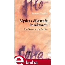 Myslet v diktatuře korektnosti. Příručka pro nepřizpůsobivé - Roman Cardal