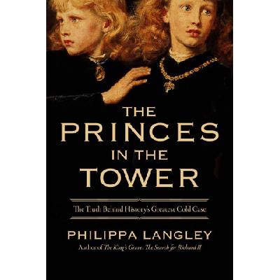The Princes in the Tower: The Truth Behind History's Greatest Cold Case | LANGLEY PHILIPPA