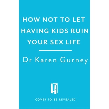 Headline Publishing Group How Not to Let Having Kids Ruin Your Sex Life | Dr Karen Gurney