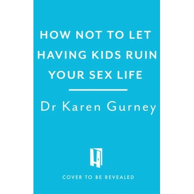 Headline Publishing Group How Not to Let Having Kids Ruin Your Sex Life | Dr Karen Gurney