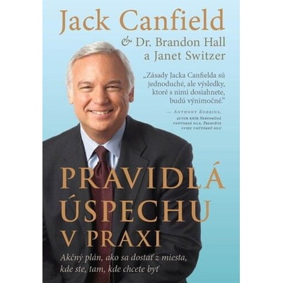 Pravidlá úspechu v praxi - Jack Canfield, Brandon Hall, Janet Switzer