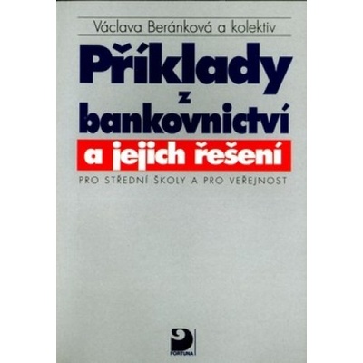 Příklady z bankovnictví a jejich řešení pro SŠ a pro veřejnost Václava Beránková