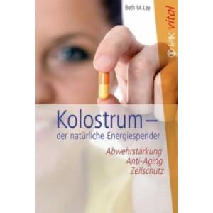 Kolostrum - der natürliche Energiespender | Beth M. Ley, Elisabeth Lippmann (ISBN: 9783867311427)