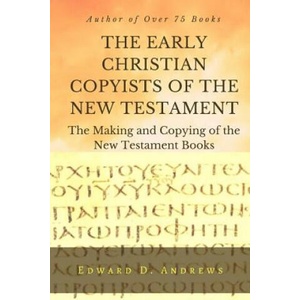 THE EARLY CHRISTIAN COPYISTS of the NEW TESTAMENT: The Making and Copying of the New Testament Books | Edward D Andrews (2018)