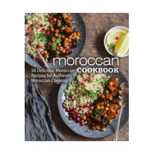 Moroccan Cookbook: 50 Delicious Moroccan Recipes for Authentic Moroccan Cooking (2020)