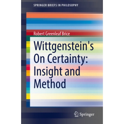 Wittgenstein's On Certainty: Insight and Method | Robert Greenleaf Brice
