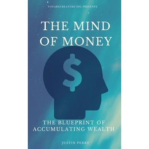 The Mind Of Money: The Blueprint Of Accumulating Wealth | Justin Perry, Joseph Murphy, Henry Harrison Brown (ISBN: 9780692813751)