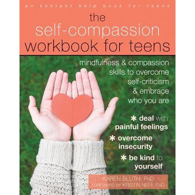 Self-Compassion Workbook for Teens - Mindfulness and Compassion Skills to Overcome Self-Criticism and Embrace Who You Are Bluth KarenPaperback