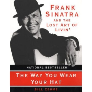 The Way You Wear Your Hat: Frank Sinatra and the Lost Art of Livin' | Bill Zehme, Phil Stern (ISBN: 9780060931759)