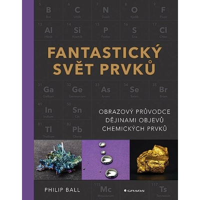 Fantastický svět prvků Obrazový průvodce dějinami objevů chemických prvků - Ball Philip