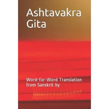 Ashtavakra Gita: Word-For-Word Translation from Sanskrit by