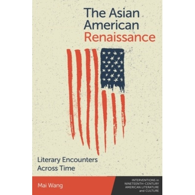 Asian American Renaissance - Wang, Mai (Assistant Professor of Literature, University of Texas at Dallas)