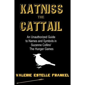 Katniss the Cattail: An Unauthorized Guide to Names and Symbols in Suzanne Collins' The Hunger Games | Valerie Estelle Frankel (ISBN: 9781469968247)
