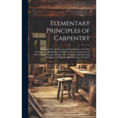 Elementary Principles of Carpentry: A Treatise On the Pressure and Equilibrium of Timber Framing; the Resistance of Timber; and the Construction of Fl" - ""