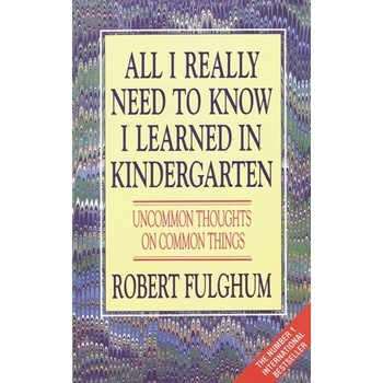 All I Really Need To Know I Learned in Kindergarten