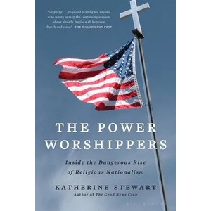 The Power Worshippers: Inside the Dangerous Rise of Religious Nationalism | STEWART KATHERINE (ISBN: 9781635577877)