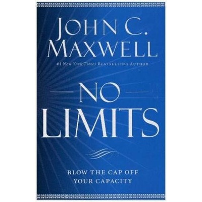 No Limits : Blow the CAP Off Your Capacity John C. Maxwell