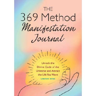 The 369 Method Manifestation Journal: Unlock the Divine Code of the Universe and Attract the Life You Want | ROSE LINDSAY