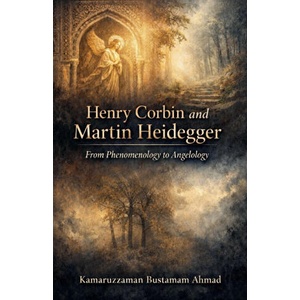 Henry Corbin and Martin Heidegger From Phenomenology to Angelology | Kamaruzzaman Bustamam Ahmad (2026)